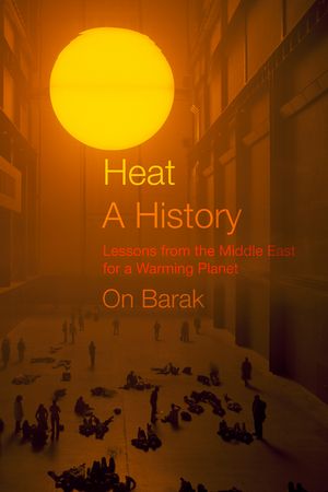 Heat, a History Lessons from the Middle East for a Warming Planet【電子書籍】[ On Barak ]