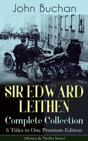 SIR EDWARD LEITHEN Complete Collection ? 6 Titles in One Premium Edition (Mystery & Thriller Series) The Power-House, John Macnab, The Dancing Floor, The Gap in the Curtain, Sick Heart River & Sing a Song of Sixpence【電子書籍】[ John Buchan ]