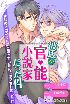 彼氏が官能小説家だった件 まじめメガネくんだと思っていたのにダマされました!?
