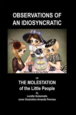 Observations of an Idiosyncratic or the Molestation of the Little People Or the Molestation of the Little People【電子書籍】[ Loretto Gubernatis ]