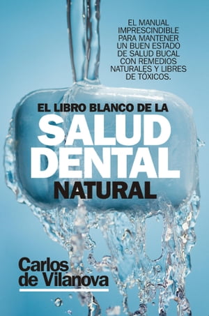 El libro blanco de la salud dental natural【電子書籍】[ Carlos de Vilanova ]