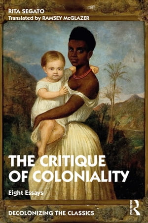 The Critique of Coloniality Eight Essays