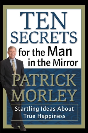 Ten Secrets for the Man in the Mirror Startling Ideas About True HappinessŻҽҡ[ Patrick Morley ]