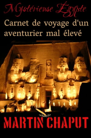 MYSTERIEUSE EGYPTE: CARNET DE VOYAGE D'UN AVENTURIER MAL ?LEV?