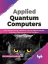 Applied Quantum Computers: Learn about the Concept, Architecture, Tools, and Ado...