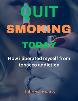 Quit Smoking Today How I liberated myself from tobacco addiction【電子書籍】[ Harry Walker ]