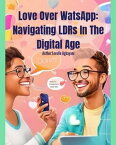 Love Over WatsApp:Navigating Long Distance Relationship In The Digital Age The subtitle of your "A Guide to Long-Distance Relationships in a Connected World"【電子書籍】[ Lovelle Agbayani ]