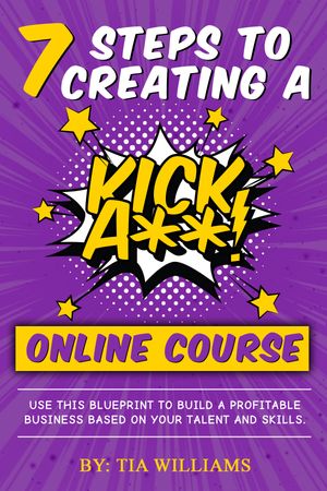7 Steps to Creating A Kick A** Online Course