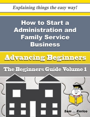 How to Start a Administration and Family Service Business (Beginners Guide)