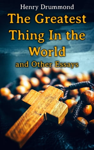 The Greatest Thing In the World and Other Essays Lessons from the Angelus, Pax Vobiscum, First! An Address to Boys, The Changed Life, the Greatest Need of the World, Dealing with DoubtŻҽҡ[ Henry Drummond ]