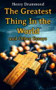 The Greatest Thing In the World and Other Essays Lessons from the Angelus, Pax Vobiscum, First! An Address to Boys, The Changed Life, the Greatest Need of the World, Dealing with Doubt