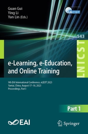 e-Learning, e-Education, and Online Training 9th EAI International Conference, eLEOT 2023, Yantai, China, August 17-18, 2023, Proceedings, Part I【電子書籍】