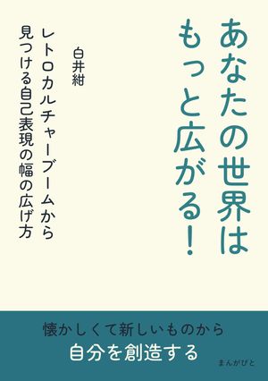 あなたの世界はもっと広がる！レトロカルチャーブームから見つける自己表現の幅の広げ方【電子書籍】[ ..