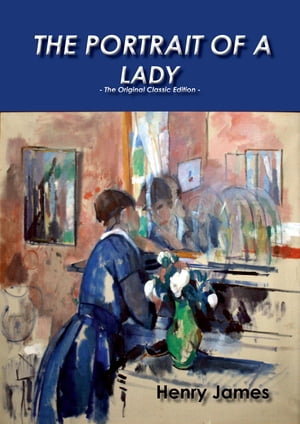 The Portrait of a Lady - The Original Classic Edition【電子書籍】 Henry James