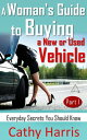 A Woman's Guide To Buying a New or Used Vehicle: Everyday Secrets You Should Know (Part I)【電子書籍】[ Cathy Harris ]