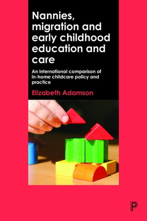 Nannies, Migration and Early Childhood Education and Care An International Comparison of In-Home Childcare Policy and PracticeŻҽҡ[ Adamson, Elizabeth ]