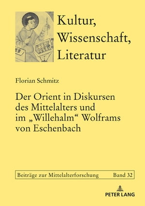 Der Orient in Diskursen des Mittelalters und im ≪Willehalm≫ Wolframs von Eschenbach