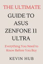 The Ultimate Guide To Asus Zenfone 11 Ultra Everything You Need to Know Before You Buy【電子書籍】 Kevin Hub