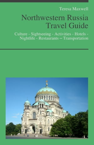 Northwestern Russia Travel Guide: Culture - Sightseeing - Activities - Hotels - Nightlife - Restaurants – Transportation