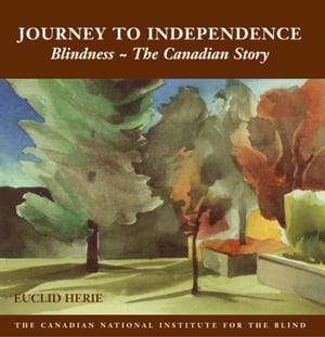 The Journey to Independence Blindness - The Canadian Story【電子書籍】[ Euclid Herie ]