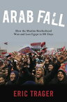 Arab Fall How the Muslim Brotherhood Won and Lost Egypt in 891 Days【電子書籍】[ Eric Trager ]