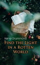 Find the Light in a Rotten World The Three Elements of a Complete Life; Natural Law in the Spiritual World; Love, the Greatest Thing in the World; Eternal Life...