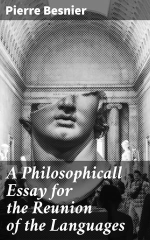 A Philosophicall Essay for the Reunion of the Languages Or, The Art of Knowing All by the Mastery of One