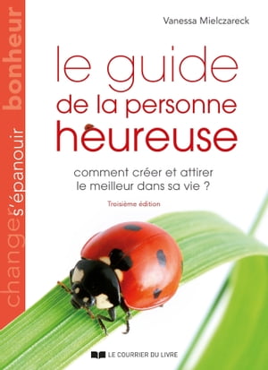 Le guide de la personne heureuse - Comment créer et attirer le meilleur dans sa vie ?