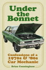 Under the Bonnet Confessions of a 1970s and '80s Car Mechanic【電子書籍】[ Brian Cunningham ]