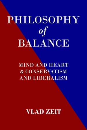 The Philosophy of Balance. Mind and Heart & Conservatism and Liberalism.【電子書籍】[ Vlad Zeit ]