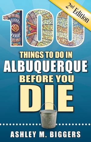 100 Things to Do in Albuquerque Before You Die, Second Edition