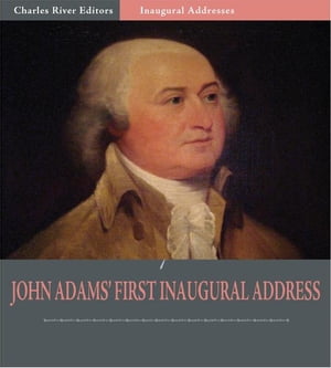 Inaugural Addresses: President John Adams's Inaugural Address (Illustrated Edition)