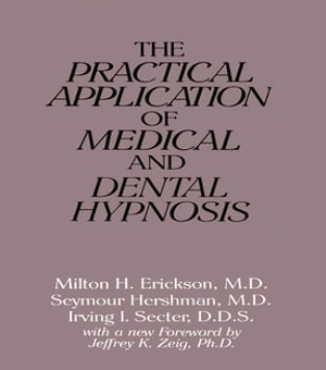 The Practical Application of Medical and Dental Hypnosis【電子書籍】 Milton H. Erickson