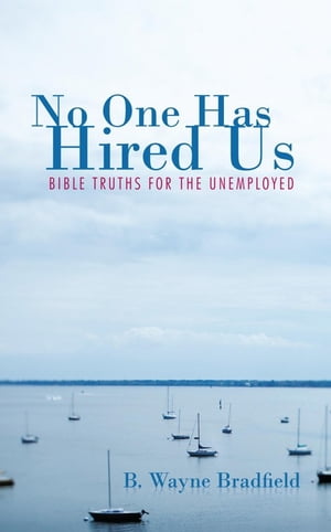 No One Has Hired Us Bible Truths for the Unemployed