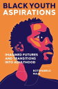 Black Youth Aspirations Imagined Futures and Transitions into Adulthood【電子書籍】 Botshabelo Maja