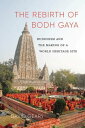 The Rebirth of Bodh Gaya Buddhism and the Making of a World Heritage Site【電子書籍】[...