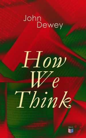 How We Think Including Essays in Experimental Logic; Creative Intelligence; Human Nature & Conduct, Leibniz's New Essays...