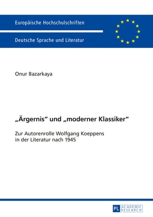 Aergernis und moderner Klassiker Zur Autorenrolle Wolfgang Koeppens in der Literatur nach 1945Żҽҡ[ Onur Kemal Bazarkaya ]