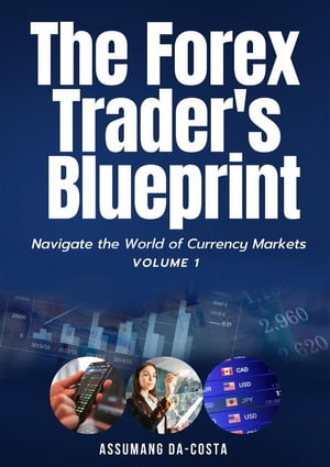 The Forex Trader 039 s Blueprint Navigate the World of Currency Markets【電子書籍】 Da-Costa Assumang