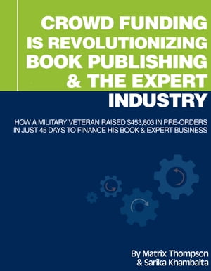 ŷKoboŻҽҥȥ㤨Crowd Funding Is Revolutionizing Book Publishing &The Expert Industry: How A Military Veteran Raised $453,803 In Pre-Orders In Just 45 Days To Finance His Book & Expert BusinessŻҽҡ[ Matrix Thompson ]פβǤʤ113ߤˤʤޤ