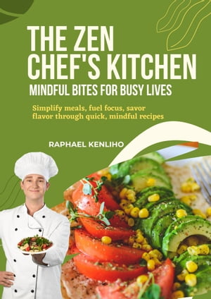 The Zen Chef's Kitchen: Mindful Bites for Busy Lives