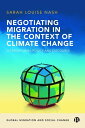 Negotiating Migration in the Context of Climate Change International Policy and Discourse【電子書籍】 Nash, Sarah