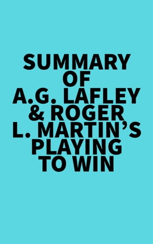Summary of A.G. Lafley & Roger L. Martin's Playing to WinŻҽҡ[ ? Eve...