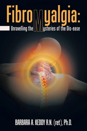 Fibromyalgia: Unravelling the Mysteries of the Dis-Ease