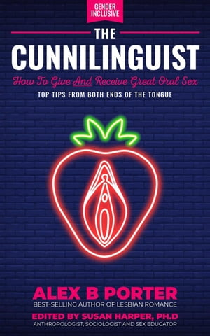 The Cunnilinguist: How To Give And Receive Great Oral Sex【電子書籍】[ Alex B Porter ]