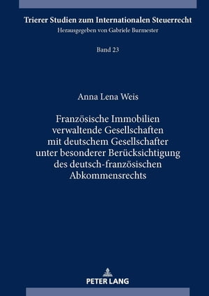 Franzoesische Immobilien verwaltende Gesellschaften mit deutschem Gesellschafter unter besonderer Beruecksichtigung des deutsch-franzoesischen Abkommensrechts