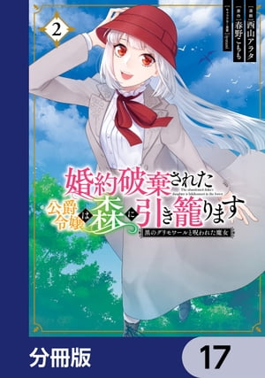 婚約破棄された公爵令嬢は森に引き籠ります　黒のグリモワールと呪われた魔女【分冊版】　17