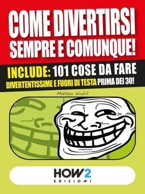 COME DIVERTIRSI SEMPRE E COMUNQUE! Vol. 2 Include: 101 cose da fare divertentissime e fuori di testa, prima dei 30!