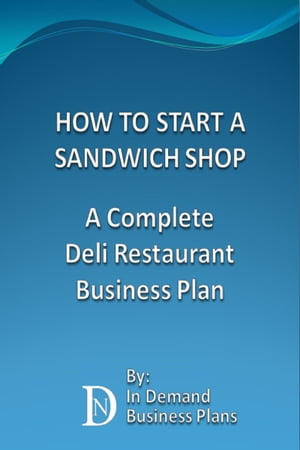 How To Start A Sandwich Shop: A Complete Deli Restaurant Business Plan