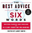 The Best Advice in Six Words Writers Famous and Obscure on Love, Sex, Money, Friendship, Family, Work, and Much More【電子書籍】 Larry Smith